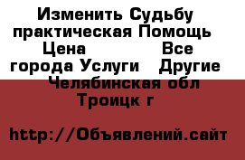 Изменить Судьбу, практическая Помощь › Цена ­ 15 000 - Все города Услуги » Другие   . Челябинская обл.,Троицк г.